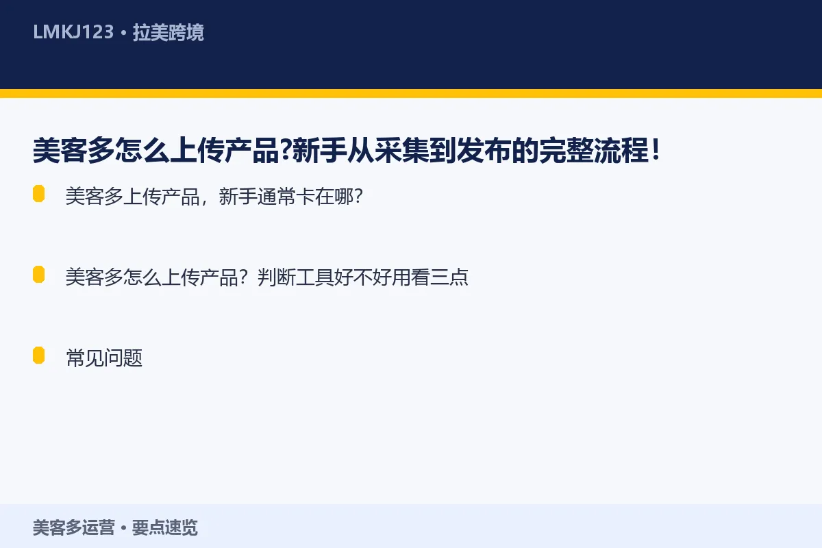 美客多怎么上传产品？新手从采集到发布的完整流程！ 要点速览